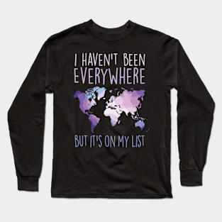 I Haven'T Been Everywhere But It'S On My List World Travel Long Sleeve T-Shirt